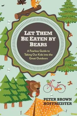 Que se los coman los osos: Una guía intrépida para llevar a nuestros hijos al aire libre - Let Them Be Eaten by Bears: A Fearless Guide to Taking Our Kids Into the Great Outdoors