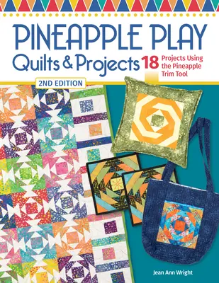 Pineapple Play Quilts & Projects, 2ª edición: 18 Proyectos con la Herramienta de Recorte Piña - Pineapple Play Quilts & Projects, 2nd Edition: 18 Projects Using the Pineapple Trim Tool