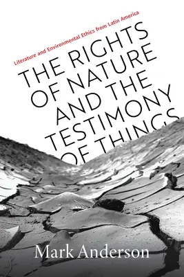 Los derechos de la naturaleza y el testimonio de las cosas: Literatura y ética medioambiental en América Latina - The Rights of Nature and the Testimony of Things: Literature and Environmental Ethics from Latin America