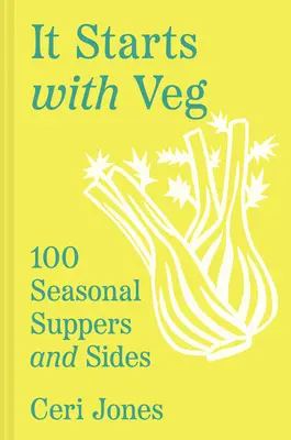 It Starts with Veg: 100 cenas y guarniciones de temporada - It Starts with Veg: 100 Seasonal Suppers and Sides