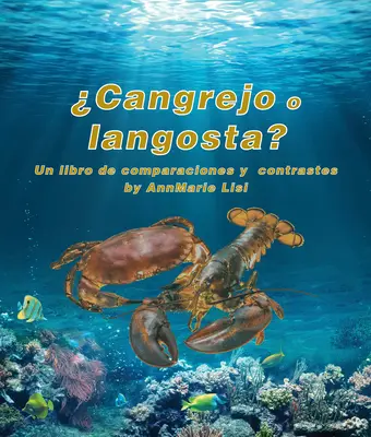 ¿Cangrejo O Langosta? Un Libro de Comparaciones Y Contrastes: ¿Cangrejo o Langosta? Un Libro de Comparaciones Y Contrastes en Español - Cangrejo O Langosta? Un Libro de Comparaciones Y Contrastes: Crab or Lobster? a Compare and Contrast Book in Spanish