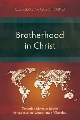 Hermandad en Cristo: Hacia una perspectiva bautista ucraniana de las asociaciones de iglesias - Brotherhood in Christ: Towards a Ukrainian Baptist Perspective on Associations of Churches