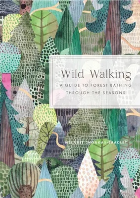 Senderismo salvaje: Una guía para el baño de bosque a través de las estaciones - Wild Walking: A Guide to Forest Bathing Through the Seasons