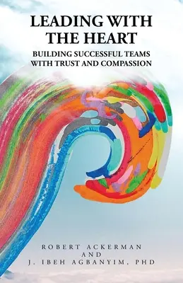 Dirigir con el corazón: Construir equipos de éxito con confianza y compasión - Leading With the Heart: Building successful teams with trust and compassion