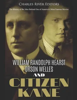 William Randolph Hearst, Orson Welles y Ciudadano Kane: La historia de los hombres detrás de una de las películas más famosas de Estados Unidos - William Randolph Hearst, Orson Welles, and Citizen Kane: The History of the Men Behind One of America's Most Famous Movies