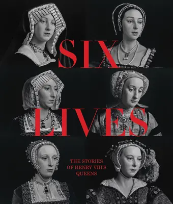 Seis vidas: Las historias de las reinas de Enrique VIII - Six Lives: The Stories of Henry VIII's Queens