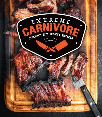 Carnívoro extremo: Recetas deliciosamente carnosas - Extreme Carnivore: Deliciously Meaty Recipes