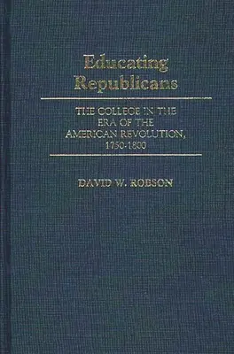 Educar a los republicanos: La universidad en la era de la Revolución Americana, 1750-1800 - Educating Republicans: The College in the Era of the American Revolution, 1750-1800