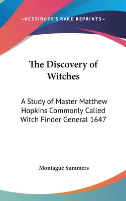 El descubrimiento de las brujas: Un Estudio Del Maestro Matthew Hopkins Comúnmente Llamado Buscador De Brujas General 1647 - The Discovery of Witches: A Study of Master Matthew Hopkins Commonly Called Witch Finder General 1647