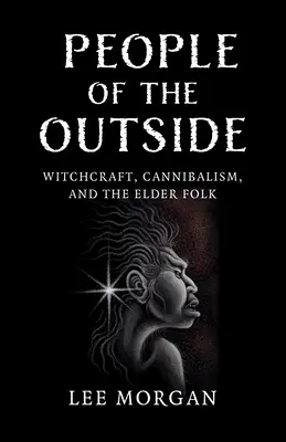 Gente de fuera: Brujería, canibalismo y la gente mayor - People of the Outside: Witchcraft, Cannibalism, and the Elder Folk