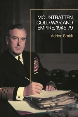 Mountbatten, Guerra Fría e Imperio, 1945-79 - Mountbatten, Cold War and Empire, 1945-79