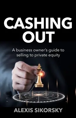 Cashing Out: La guía del empresario para vender a capital riesgo - Cashing Out: The business owner's guide to selling to private equity