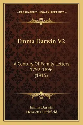 Emma Darwin V2: Un siglo de cartas familiares, 1792-1896 - Emma Darwin V2: A Century Of Family Letters, 1792-1896