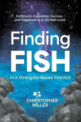 La búsqueda de PECES en una práctica basada en las fortalezas: Realización, inspiración, éxito y felicidad en una vida bien vivida - Finding FISH in a Strengths-Based Practice: Fulfilment, Inspiration, Success, and Happiness in a Life Well-Lived