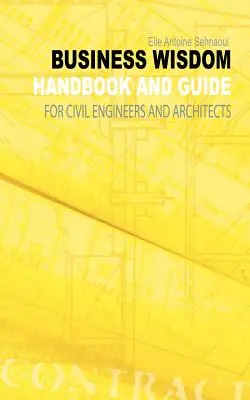 Sabiduría empresarial: Manual y guía para ingenieros civiles y arquitectos - Business Wisdom: Handbook and Guide for Civil Engineers and Architects