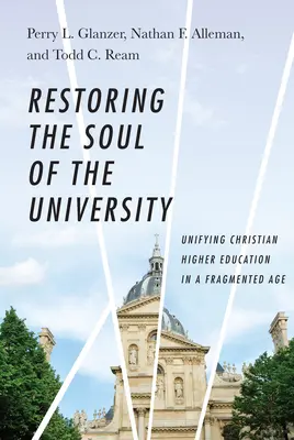 Restaurar el alma de la universidad: Unificar la educación superior cristiana en una era fragmentada - Restoring the Soul of the University: Unifying Christian Higher Education in a Fragmented Age