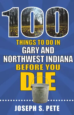 100 cosas que hacer en Gary y el noroeste de Indiana antes de morir - 100 Things to Do in Gary and Northwest Indiana Before You Die