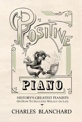 Piano positivo: Los mejores pianistas de la historia sobre cómo triunfar salvajemente en la vida - Positive Piano: History's Greatest Pianists On How To Succeed Wildly In Life