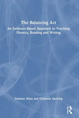 The Balancing Act: Un enfoque basado en la evidencia para la enseñanza de la fonética, la lectura y la escritura - The Balancing Act: An Evidence-Based Approach to Teaching Phonics, Reading and Writing