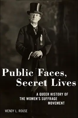 Rostros públicos, vidas secretas: Una historia queer del movimiento por el sufragio femenino - Public Faces, Secret Lives: A Queer History of the Women's Suffrage Movement