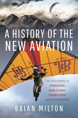 Historia de la nueva aviación: El desarrollo del parapente, el ala delta, el paramotor y el ultraligero - A History of the New Aviation: The Development of Paragliding, Hang-Gliding, Paramotoring and Microlighting