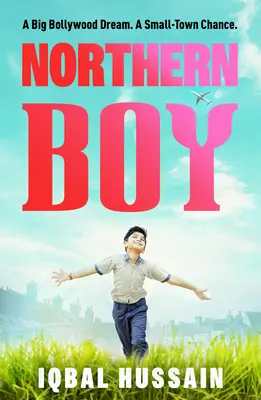 Northern Boy: A Big Bollywood Dream. A Small-Town Chance. - Northern Boy: A Big Bollywood Dream. a Small-Town Chance.