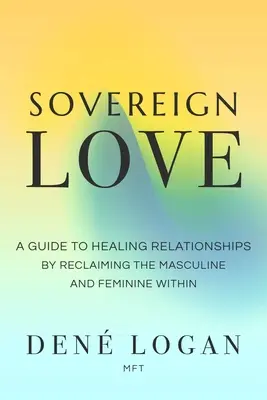 Amor soberano: Una guía para sanar las relaciones recuperando lo masculino y lo femenino interior - Sovereign Love: A Guide to Healing Relationships by Reclaiming the Masculine and Feminine Within