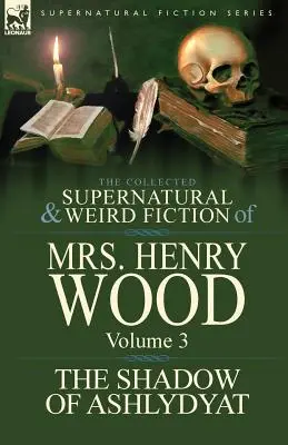 The Collected Supernatural and Weird Fiction of Mrs Henry Wood: Volume 3-'The Shadow of Ashlydyat' (La sombra de Ashlydyat) - The Collected Supernatural and Weird Fiction of Mrs Henry Wood: Volume 3-'The Shadow of Ashlydyat'