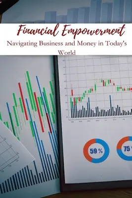 El poder financiero en el mundo de los negocios y el dinero actual - Financial Empowerment Navigating Business and Money in Today's World