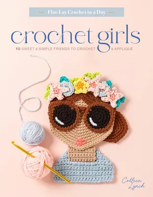 Crochet Girls: 10 Sweet & Simple Friends to Crochet & Appliqu