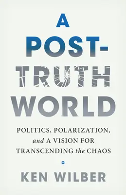 Un mundo posterior a la verdad: Política, polarización y una visión para superar el caos - A Post-Truth World: Politics, Polarization, and a Vision for Transcending the Chaos