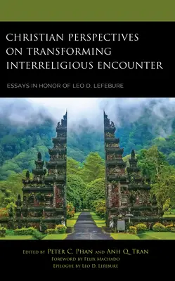 Perspectivas cristianas sobre la transformación del encuentro interreligioso: Ensayos en honor de Leo D. Lefebure - Christian Perspectives on Transforming Interreligious Encounter: Essays in Honor of Leo D. Lefebure