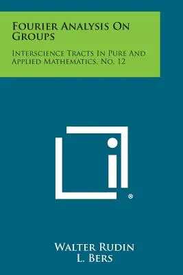 Fourier Analysis on Groups: Interscience Tracts in Pure and Applied Mathematics, No. 12