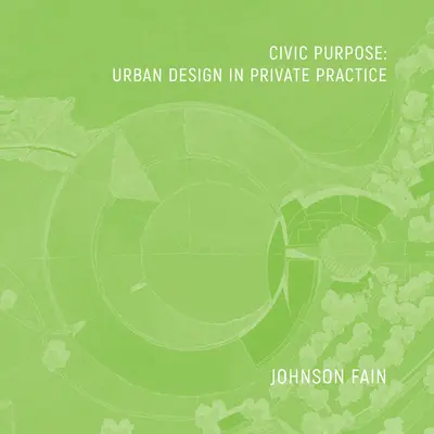 Propósito cívico: diseño urbano en la práctica privada - Civic Purpose: Urban Design in Private Practice