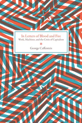 En letras de sangre y fuego: Trabajo, máquinas y la crisis del capitalismo - In Letters of Blood and Fire: Work, Machines, and the Crisis of Capitalism