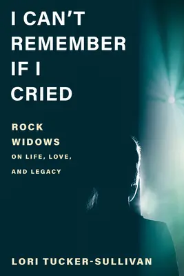 No recuerdo si lloré: Viudas del rock sobre la vida, el amor y el legado - I Can't Remember If I Cried: Rock Widows on Life, Love, and Legacy