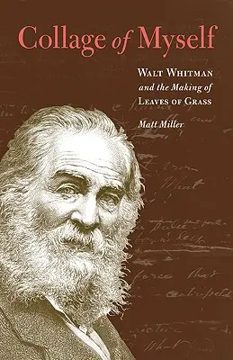 Collage of Myself: Walt Whitman y la creación de Hojas de hierba - Collage of Myself: Walt Whitman and the Making of Leaves of Grass