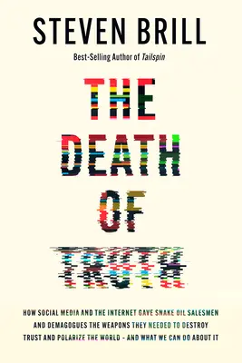 The Death of Truth: How Social Media and the Internet Gave Snake Oil Salesmen and Demagogues the Weapons They Needed to Destroy Trust and