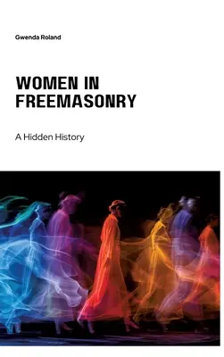 Las mujeres en la masonería: Una historia oculta - Women in Freemasonry: A Hidden History