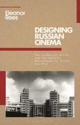 Designing Russian Cinema: The Production Artist and the Material Environment in Silent Era Film (El diseño del cine ruso: el artista de producción y el entorno material en el cine de la era del silencio) - Designing Russian Cinema: The Production Artist and the Material Environment in Silent Era Film