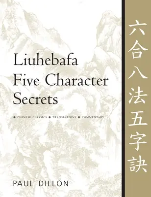 Los secretos de los cinco caracteres de Liuhebafa: Clásicos chinos, traducciones, comentarios - Liuhebafa Five Character Secrets: Chinese Classics, Translations, Commentary