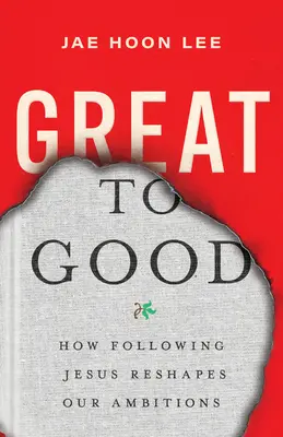 De lo grande a lo bueno: Cómo seguir a Jesús reconfigura nuestras ambiciones - Great to Good: How Following Jesus Reshapes Our Ambitions