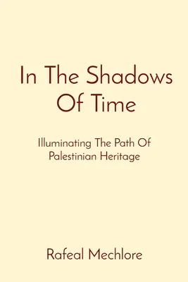 En las sombras del tiempo: Iluminando el camino del patrimonio palestino - In The Shadows Of Time: Illuminating The Path Of Palestinian Heritage