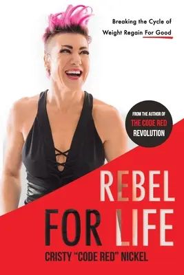 Rebelde de por vida: Romper el ciclo de la recuperación de peso para siempre - Rebel for Life: Breaking the Cycle of Weight Regain For Good