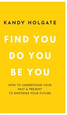 Find You, Do You, Be You: Cómo entender tu pasado y tu presente para potenciar tu futuro - Find You, Do You, Be You: How to Understand Your Past & Present to Empower Your Future