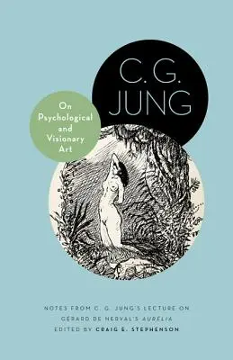 Sobre el arte psicológico y visionario: Notas de la conferencia de C. G. Jung sobre Aurlia de Grard de Nerval - On Psychological and Visionary Art: Notes from C. G. Jung's Lecture on Grard de Nerval's Aurlia