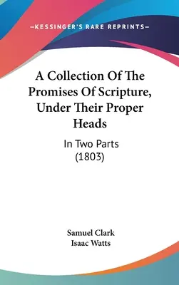 Una colección de las promesas de la Escritura, bajo sus títulos apropiados: En dos partes - A Collection Of The Promises Of Scripture, Under Their Proper Heads: In Two Parts