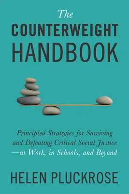 The Counterweight Handbook: Estrategias de principios para sobrevivir y derrotar a la justicia social crítica: en el trabajo, en la escuela y más allá - The Counterweight Handbook: Principled Strategies for Surviving and Defeating Critical Social Justice--At Work, in Schools, and Beyond