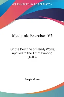 Ejercicios de Mecánica V2: O la doctrina de los trabajos manuales, aplicada al arte de la imprenta - Mechanic Exercises V2: Or the Doctrine of Handy Works, Applied to the Art of Printing