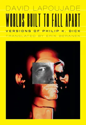 Mundos construidos para desmoronarse: Versiones de Philip K. Dick - Worlds Built to Fall Apart: Versions of Philip K. Dick